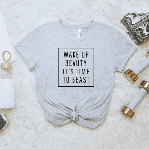 Wake Up Beauty It's Time to Beast - Bella Canvas Tee