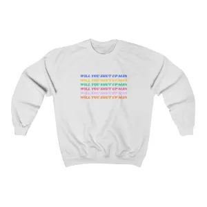 Will You Shut Up Man Sweatshirt