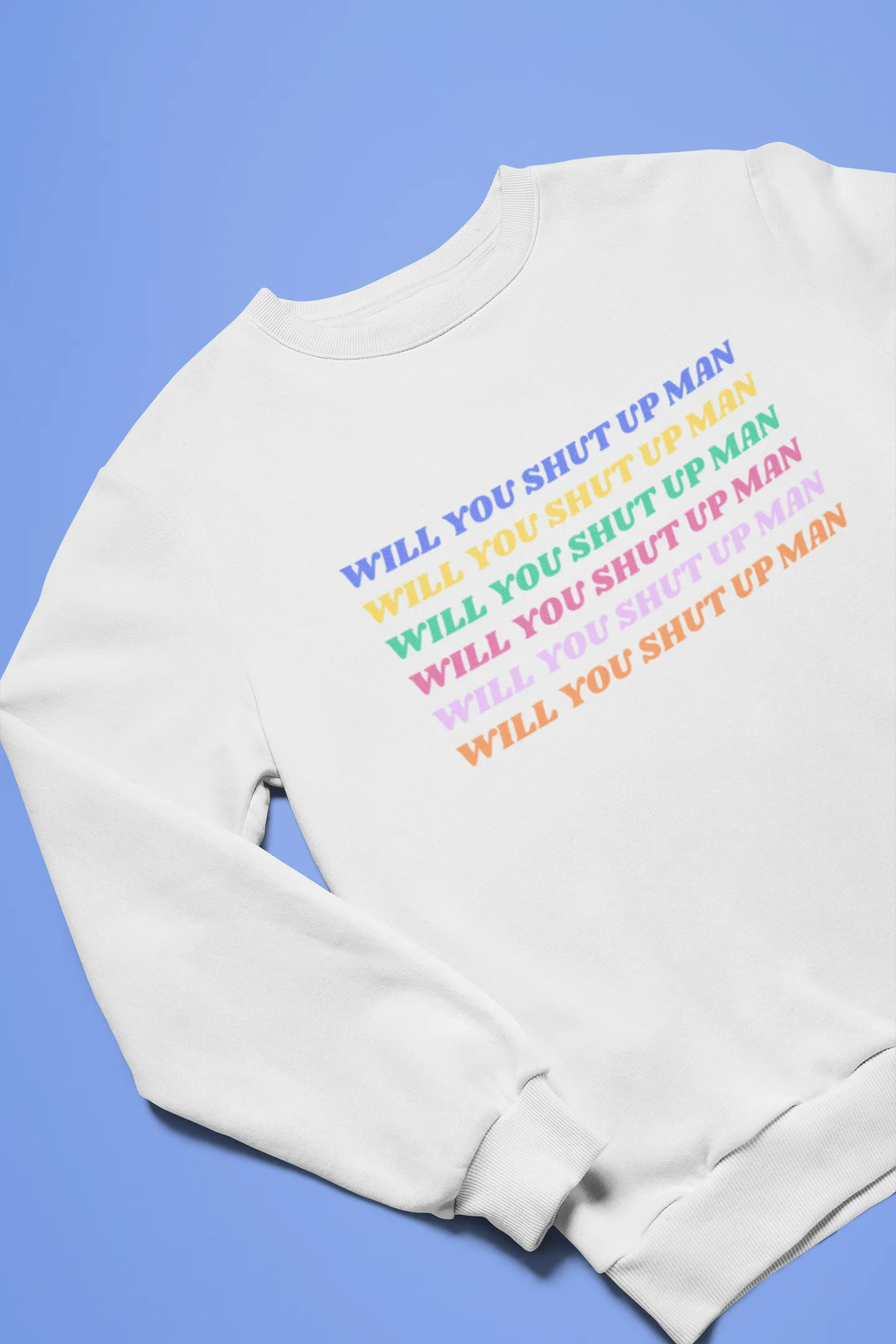 Will You Shut Up Man Sweatshirt