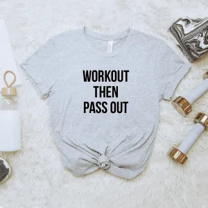 Workout Then Pass Out - Bella Canvas Tee