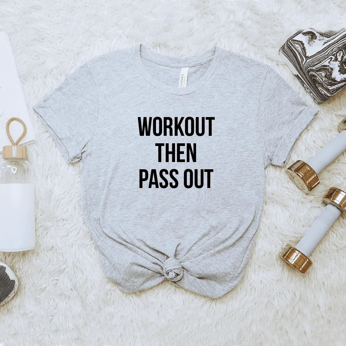 Workout Then Pass Out - Bella Canvas Tee
